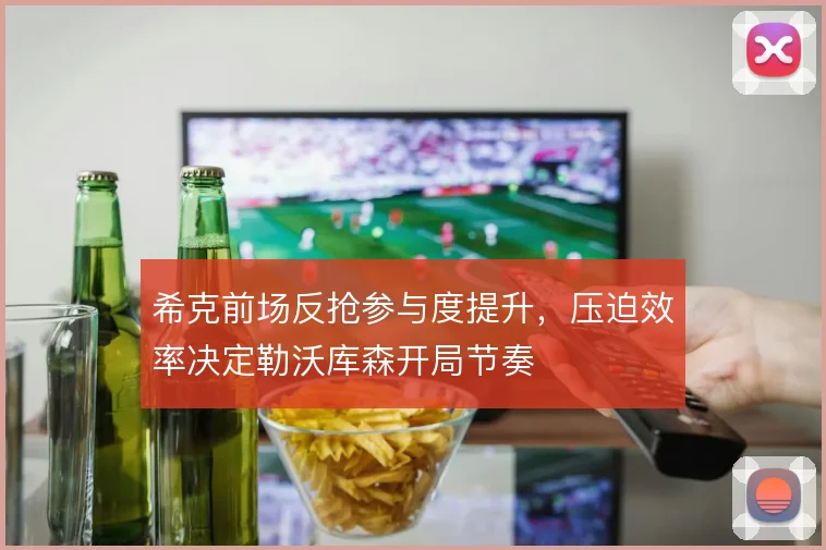 希克前场反抢参与度提升，压迫效率决定勒沃库森开局节奏