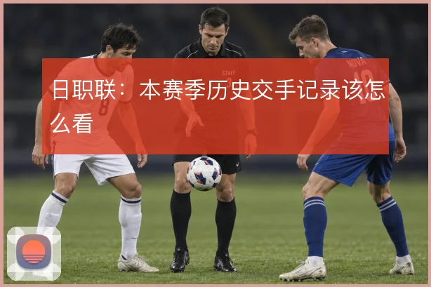 日职联：本赛季历史交手记录该怎么看