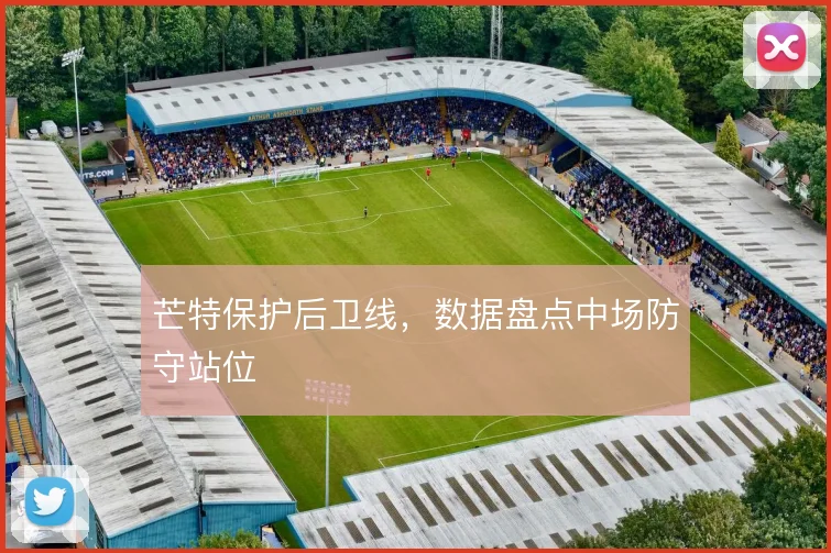 芒特保护后卫线,数据盘点中场防守站位