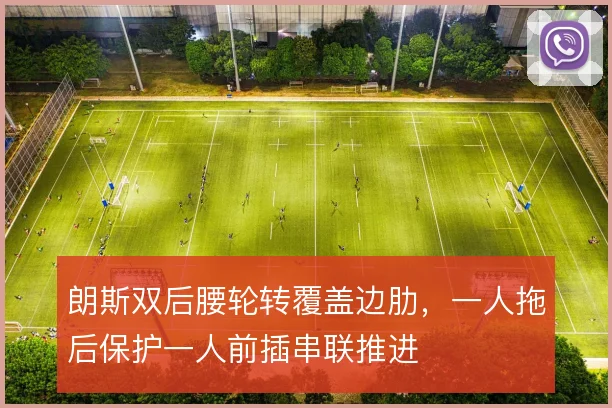 朗斯双后腰轮转覆盖边肋,一人拖后保护一人前插串联推进