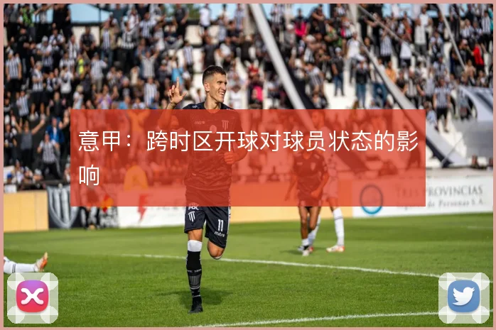 意甲：跨时区开球对球员状态的影响