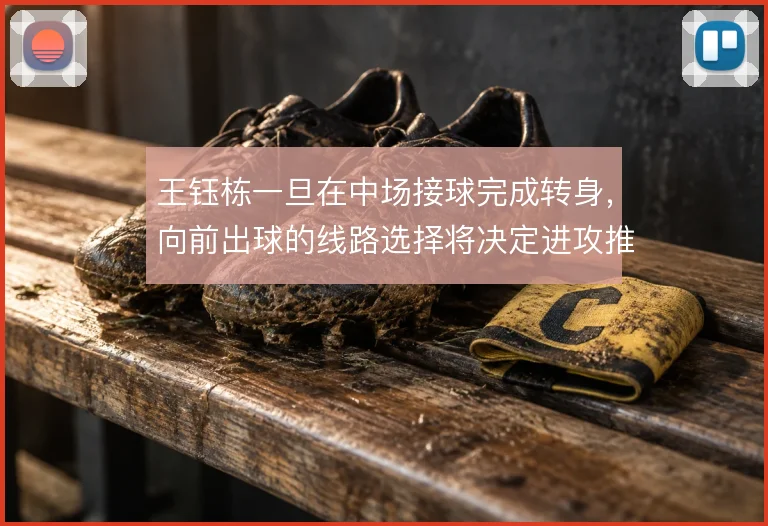 王钰栋一旦在中场接球完成转身,向前出球的线路选择将决定进攻推进质量