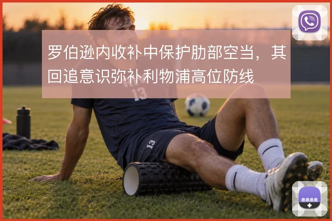罗伯逊内收补中保护肋部空当，其回追意识弥补利物浦高位防线